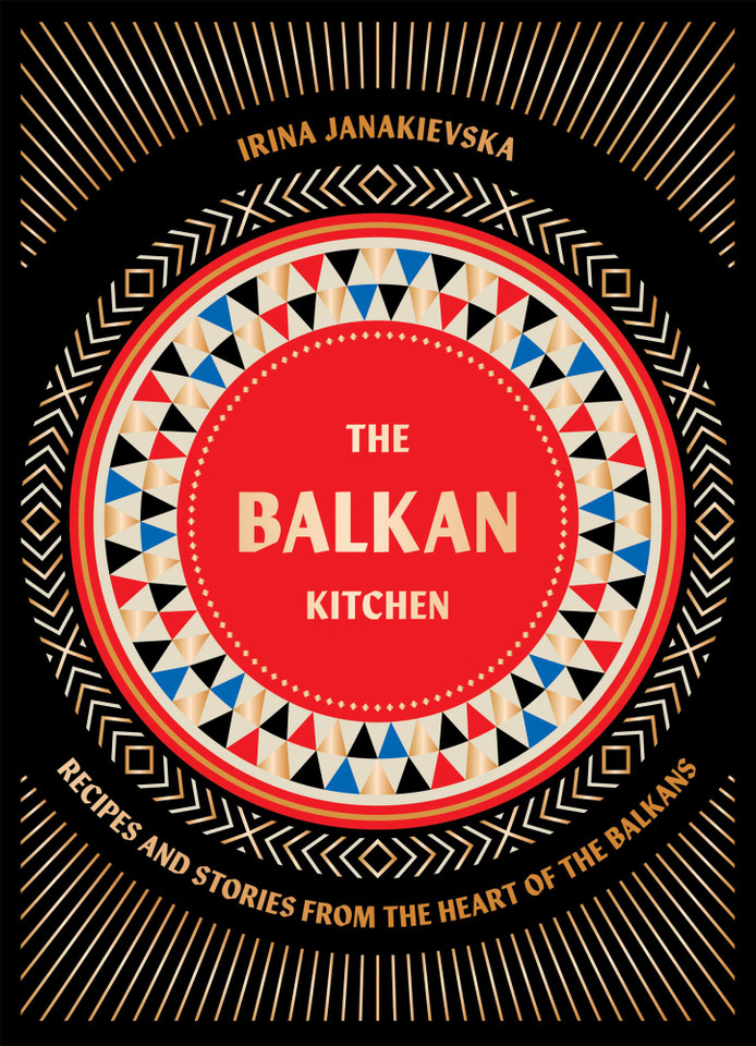 The Balkan Kitchen: Recipes and Stories from the Heart of the Balkans book cover by Irina Janakievska