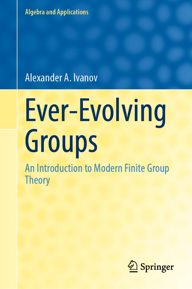 Ever-Evolving Groups: An Introduction to Modern Finite Group Theory (Algebra and Applications #32) book cover by Alexander A. Ivanov