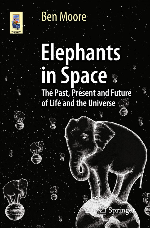Elephants in Space: The Past, Present and Future of Life and the Universe (Astronomers' Universe) book cover by Ben Moore