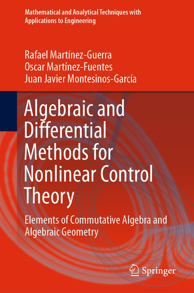 Algebraic and Differential Methods for Nonlinear Control Theory: Elements of Commutative Algebra and Algebraic Geometry (Mathematical and Analytical Techniques with Applications to Engineering) book cover by Rafael Martínez-Guerra, Oscar Martínez-Fuentes, Juan Javier Montesinos-García