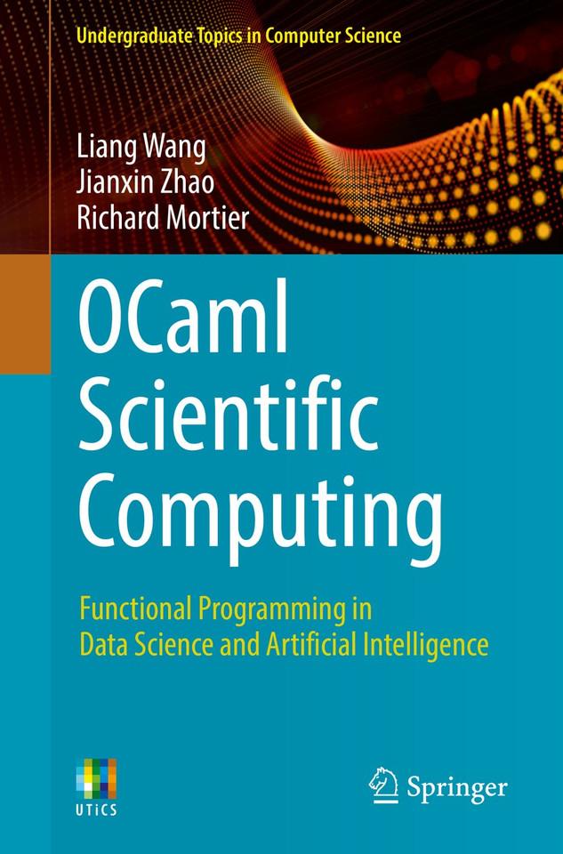 OCaml Scientific Computing: Functional Programming in Data Science and Artificial Intelligence (Undergraduate Topics in Computer Science) book cover by Liang Wang, Jianxin Zhao, Richard Mortier