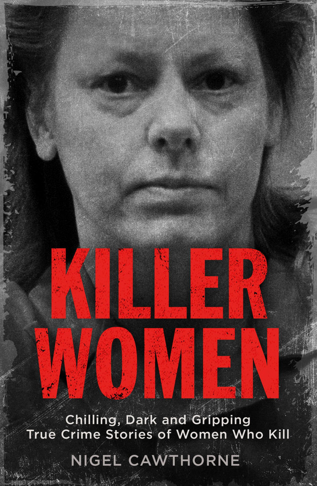 Killer Women: Chilling, Dark, and Gripping True Crime Stories of Women Who Kill book cover by Nigel Cawthorne