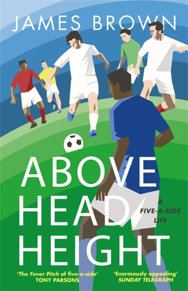 Above Head Height: A Five-A-Side Life book cover by James Brown
