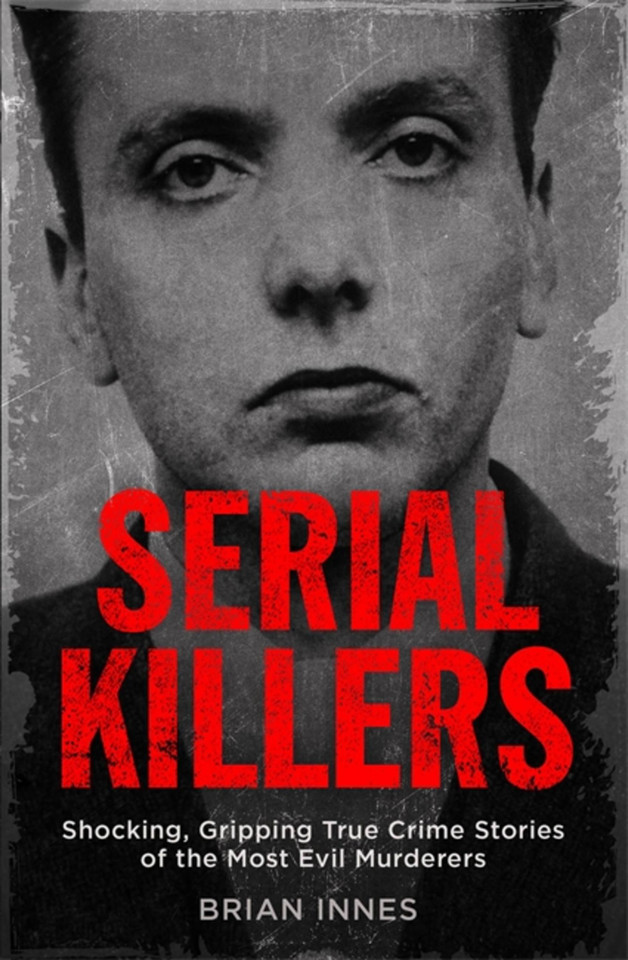 Serial Killers: Shocking, Gripping True Crime Stories of the Most Evil Murderers book cover by Brian Innes