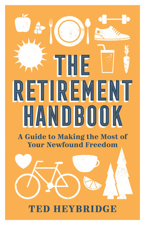 The Retirement Handbook: A Guide to Making the Most of Your Newfound Freedom book cover by Ted Heybridge