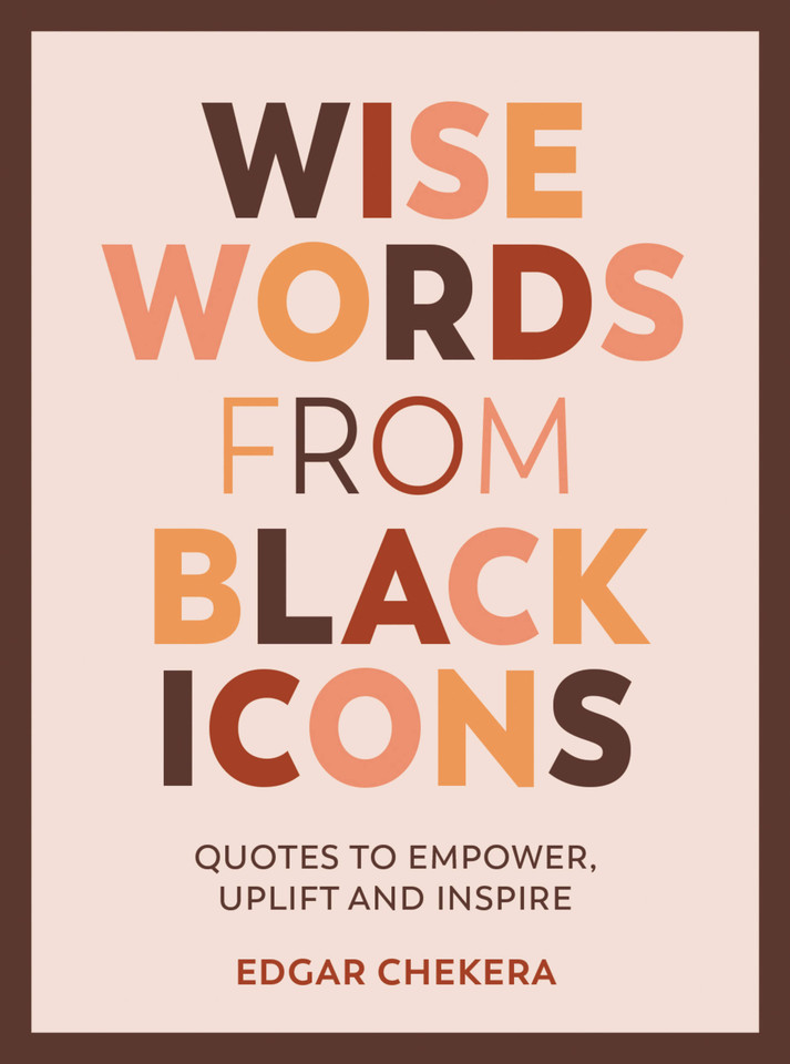Wise Words from Black Icons: Quotes To Empower, Uplift And Inspire book cover by Edgar Chekera