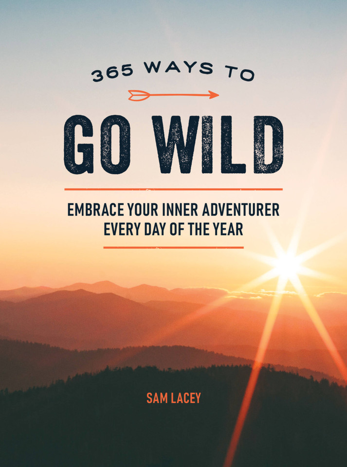 365 Ways to Go Wild: Embrace Your Inner Adventurer Every Day of the Year book cover by Sam Lacey