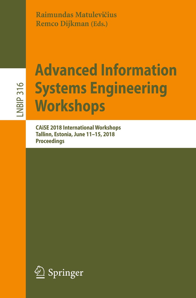 Advanced Information Systems Engineering Workshops: CAiSE 2018 International Workshops, Tallinn, Estonia, June 11-15, 2018, Proceedings (Lecture Notes in Business Information Processing #316) book cover by 