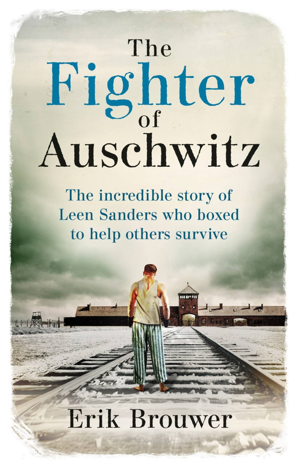 The Fighter of Auschwitz: The incredible true story of Leen Sanders who boxed to help others survive book cover by Erik Brouwer