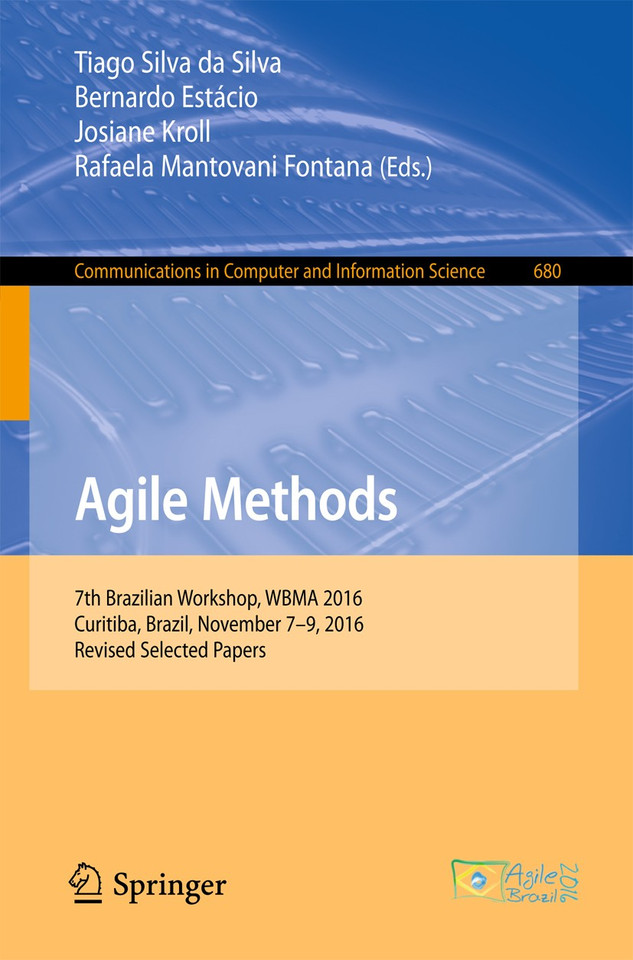 Agile Methods: 7th Brazilian Workshop, WBMA 2016, Curitiba, Brazil, November 7-9, 2016, Revised Selected Papers (Communications in Computer and Information Science #680) book cover by 