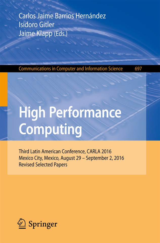 High Performance Computing: Third Latin American Conference, CARLA 2016, Mexico City, Mexico, August 29–September 2, 2016, Revised Selected Papers (Communications in Computer and Information Science #697) book cover by 