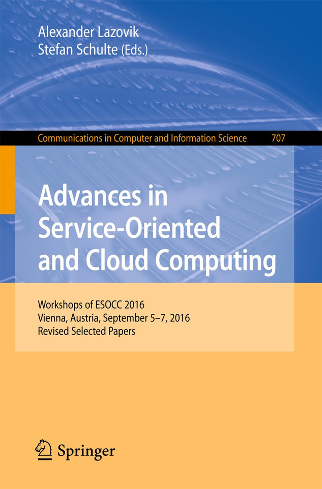 Advances in Service-Oriented and Cloud Computing: Workshops of ESOCC 2016, Vienna, Austria, September 5–7, 2016, Revised Selected Papers (Communications in Computer and Information Science #707) book cover by 