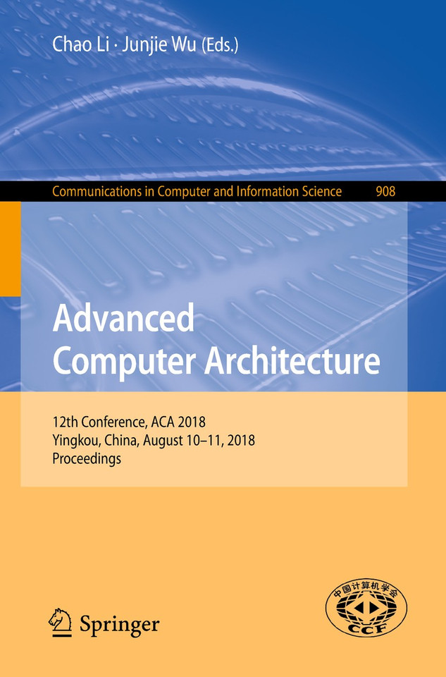 Advanced Computer Architecture: 12th Conference, ACA 2018, Yingkou, China, August 10-11, 2018, Proceedings (Communications in Computer and Information Science #908) book cover by 