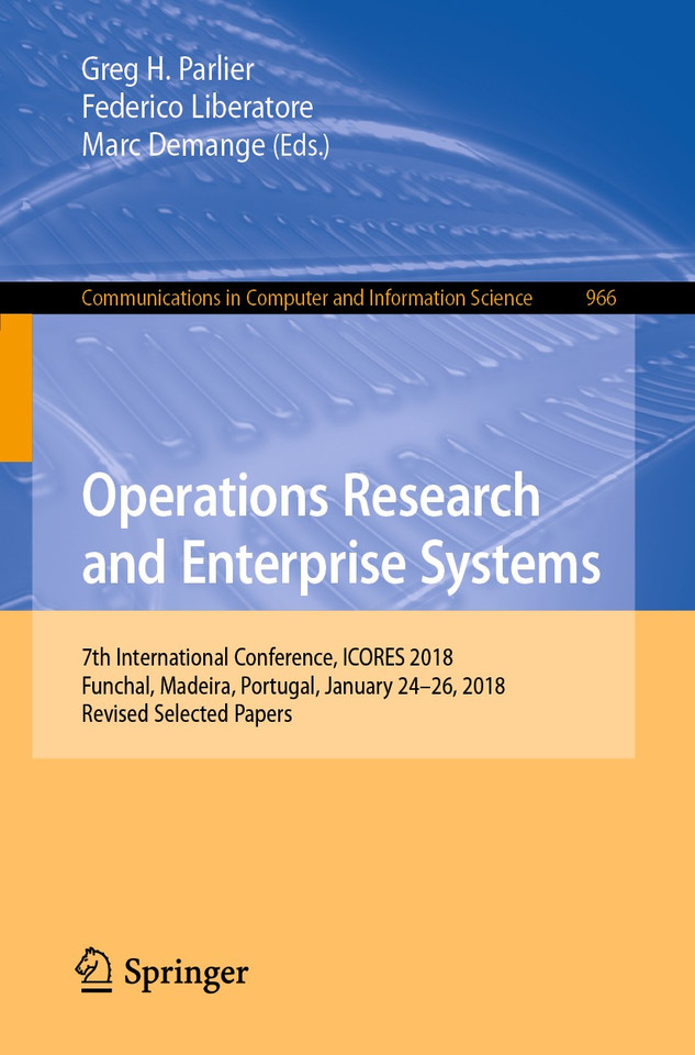 Operations Research and Enterprise Systems: 7th International Conference, ICORES 2018, Funchal, Madeira, Portugal, January 24–26, 2018, Revised Selected Papers (Communications in Computer and Information Science #966) book cover by 