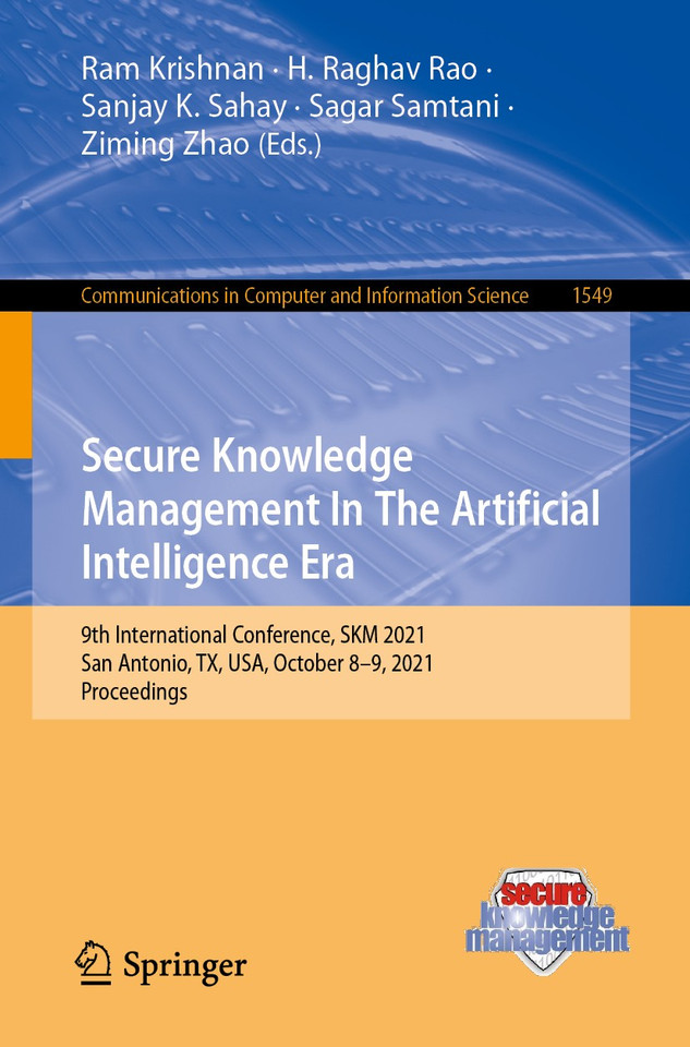 Secure Knowledge Management In The Artificial Intelligence Era: 9th International Conference, SKM 2021, San Antonio, TX, USA, October 8–9, 2021, Proceedings (Communications in Computer and Information Science #1549) book cover by 