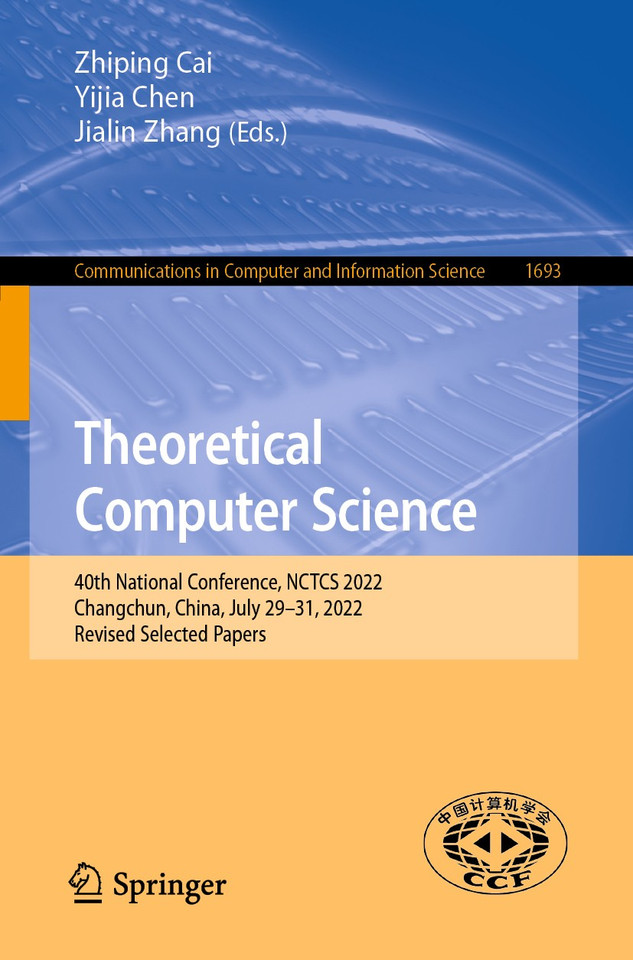 Theoretical Computer Science: 40th National Conference, NCTCS 2022, Changchun, China, July 29–31, 2022, Revised Selected Papers (Communications in Computer and Information Science #1693) book cover by 
