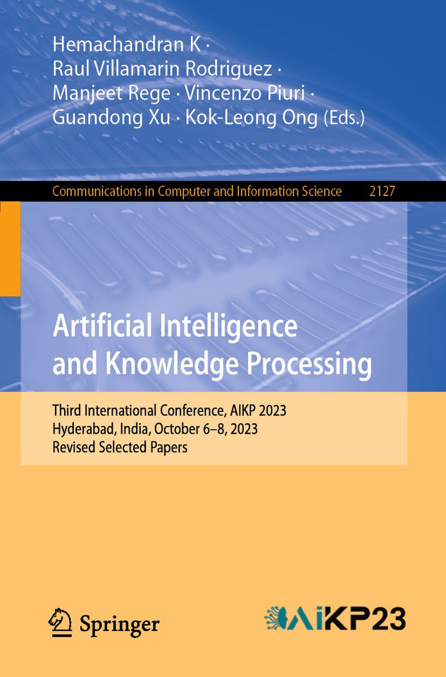 Artificial Intelligence and Knowledge Processing: Third International Conference, AIKP 2023, Hyderabad, India, October 6–8, 2023, Revised Selected Papers (Communications in Computer and Information Science #2127) book cover by 