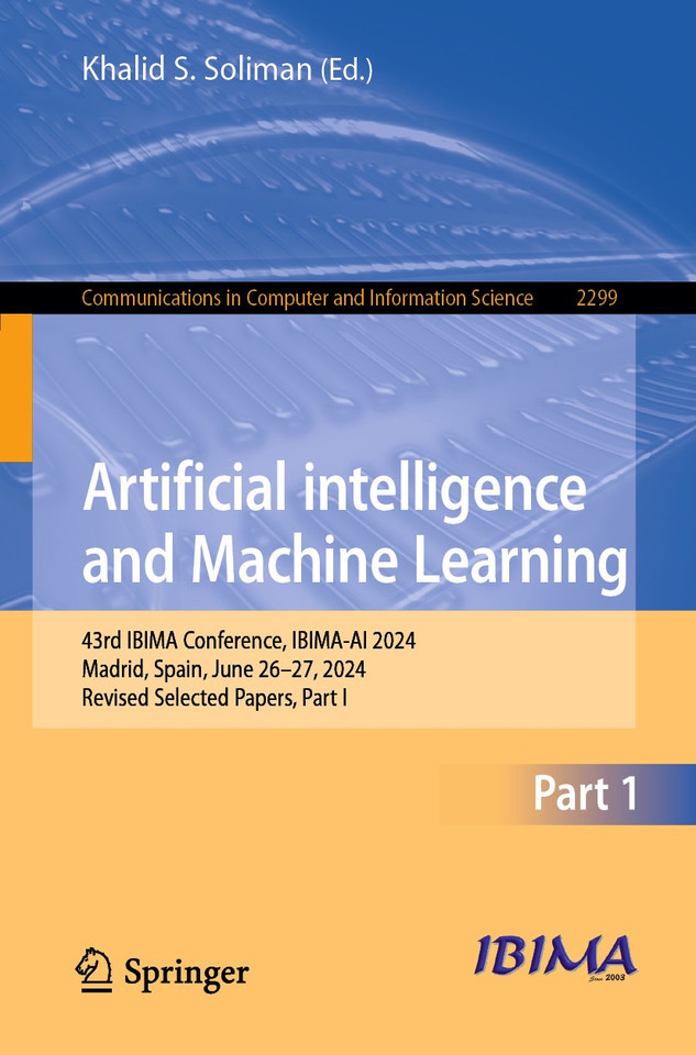 Artificial Intelligence and Machine Learning: 43rd IBIMA Conference, IBIMA-AI 2024, Madrid, Spain, June 26–27, 2024, Revised Selected Papers, Part-I (Communications in Computer and Information Science #2299) book cover by 