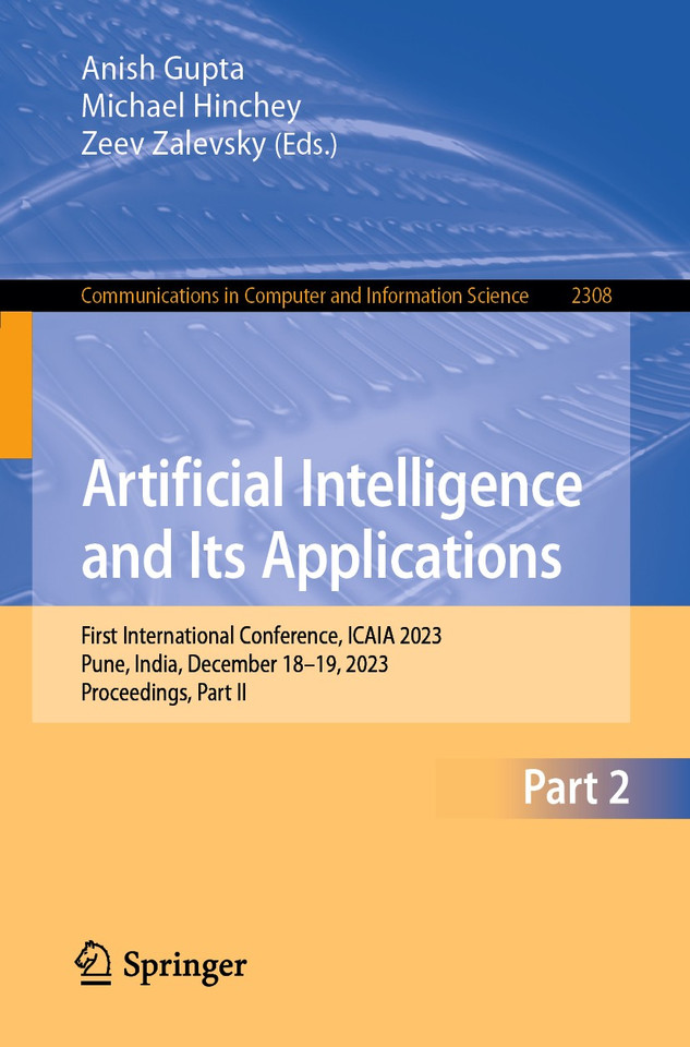 Artificial Intelligence and Its Applications: First International Conference, ICAIA 2023, Pune, India, December 18-19, 2023, Proceedings, Part II (Communications in Computer and Information Science #2308) book cover by 