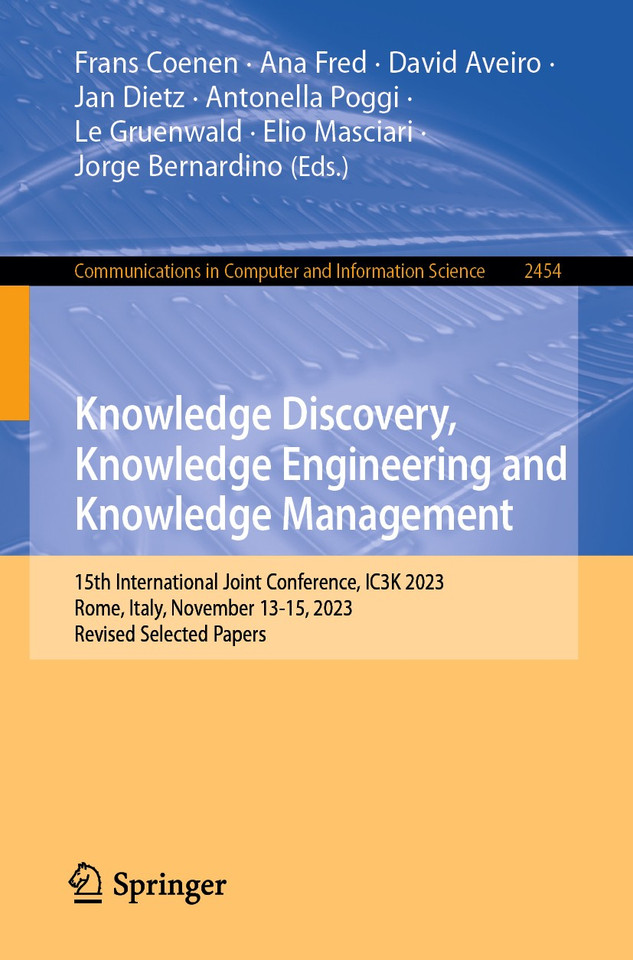 Knowledge Discovery, Knowledge Engineering and Knowledge Management: 15th International Joint Conference, IC3K 2023, Rome, Italy, November 13-15, 2023, Revised Selected Papers (Communications in Computer and Information Science #2454) book cover by 