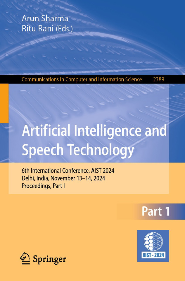 Artificial Intelligence and Speech Technology: 6th International Conference, AIST 2024, Delhi, India, November 13–14, 2024, Proceedings, Part I (Communications in Computer and Information Science #2389) book cover by 