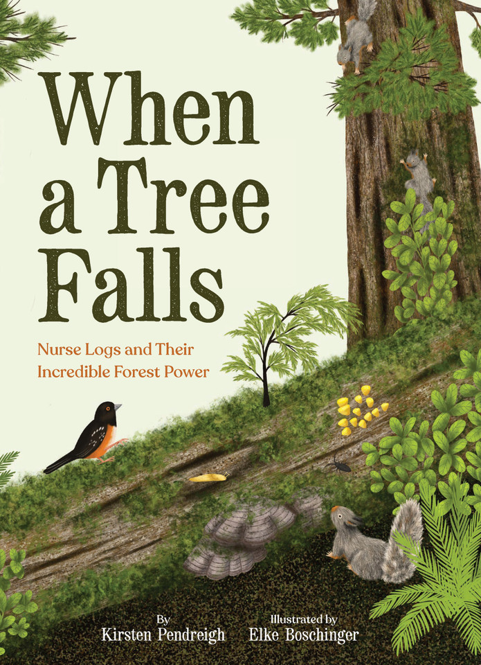 When a Tree Falls: Nurse Logs and Their Incredible Forest Power book cover by Kirsten Pendreigh