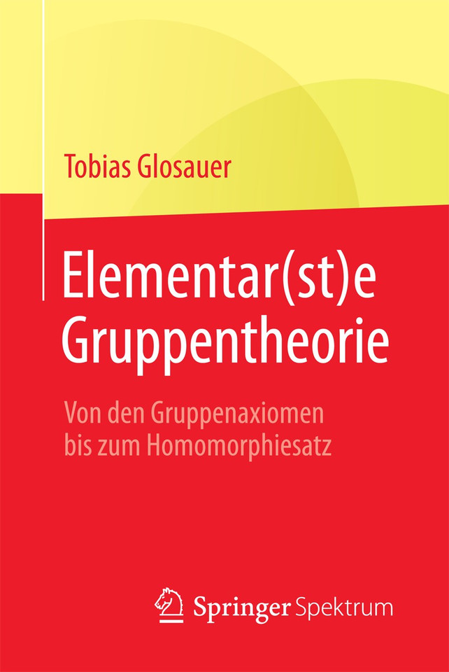 Elementar(st)e Gruppentheorie: Von den Gruppenaxiomen bis zum Homomorphiesatz book cover by Tobias Glosauer