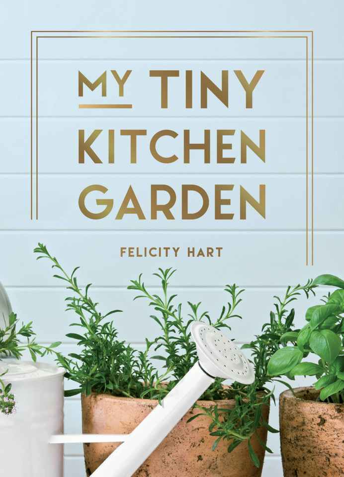 My Tiny Kitchen Garden: Simple Tips to Help You Grow Your Own Herbs, Fruits and Vegetables book cover by Felicity Hart