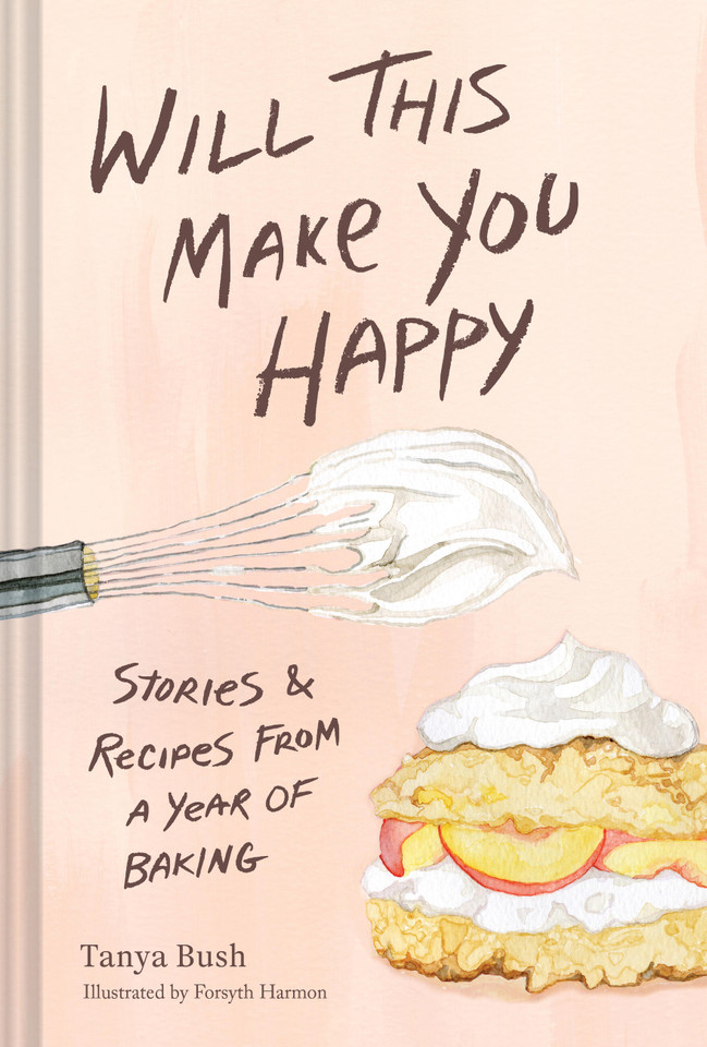 Will This Make You Happy: Stories & Recipes from a Year of Baking book cover by Tanya Bush