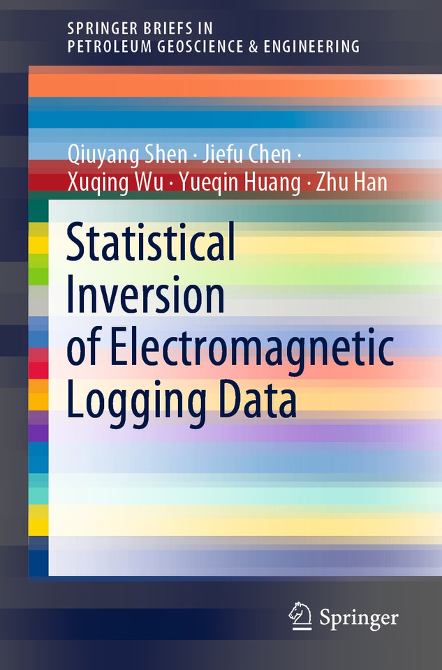 Statistical Inversion of Electromagnetic Logging Data (SpringerBriefs in Petroleum Geoscience & Engineering) book cover by Qiuyang Shen, Jiefu Chen, Xuqing Wu, Yueqin Huang, Zhu Han