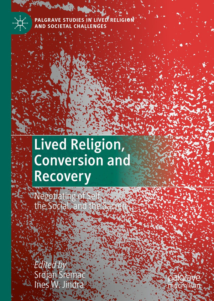 Lived Religion, Conversion and Recovery: Negotiating of Self, the Social, and the Sacred (Palgrave Studies in Lived Religion and Societal Challenges) book cover by 