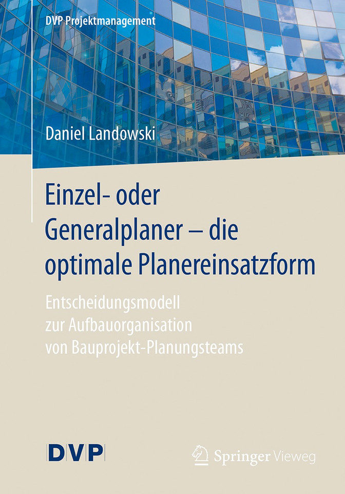 Einzel- oder Generalplaner - die optimale Planereinsatzform: Entscheidungsmodell zur Aufbauorganisation von Bauprojekt-Planungsteams (DVP Projektmanagement) book cover by Daniel Landowski