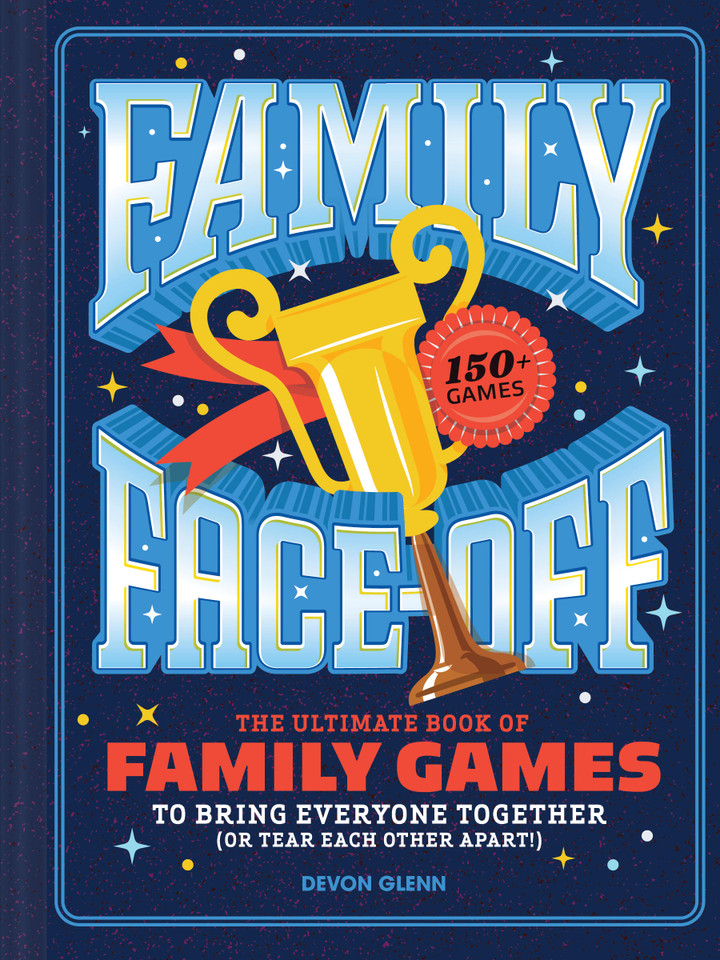 Family Face-Off: The Ultimate Book of Family Games to Bring Everyone Together (or Tear Each Other Apart!)—150+ Games! book cover by Chronicle Books, Devon Glenn