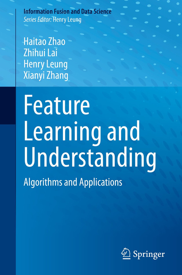 Feature Learning and Understanding: Algorithms and Applications (Information Fusion and Data Science) book cover by Haitao Zhao, Zhihui Lai, Henry Leung, Xianyi Zhang