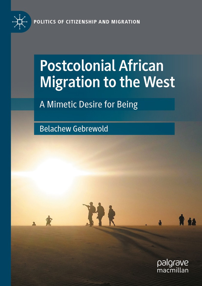 Postcolonial African Migration to the West: A Mimetic Desire for Being (Politics of Citizenship and Migration) book cover by Belachew Gebrewold