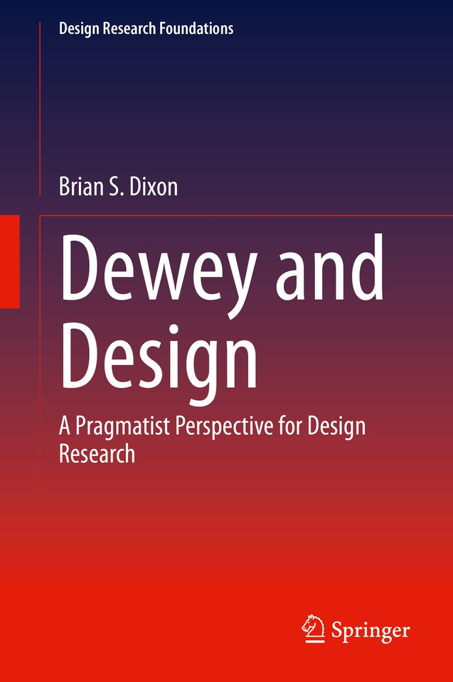 Dewey and Design: A Pragmatist Perspective for Design Research (Design Research Foundations) book cover by Brian S. Dixon