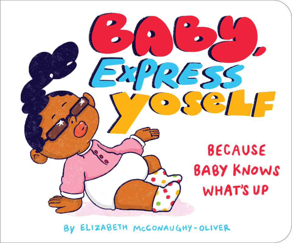 Baby, Express Yoself: Because Baby Knows What’s Up book cover by Elizabeth McConaughy-Oliver