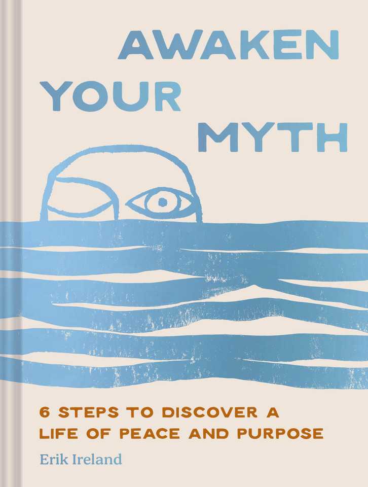 Awaken Your Myth: 6 Steps to Discover a Life of Peace and Purpose book cover by Erik Ireland
