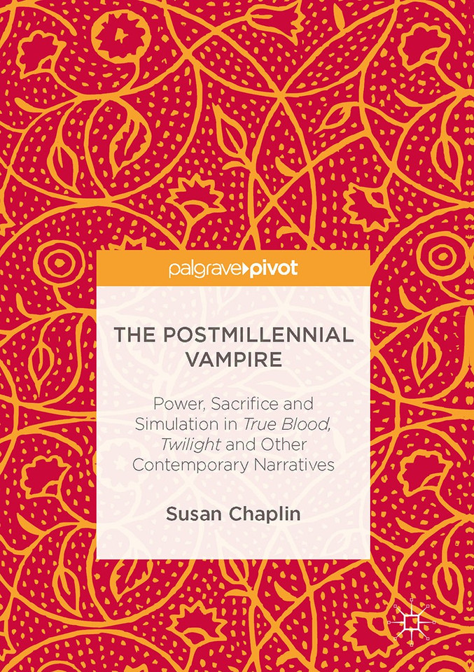 The Postmillennial Vampire: Power, Sacrifice and Simulation in True Blood, Twilight and Other Contemporary Narratives book cover by Susan Chaplin