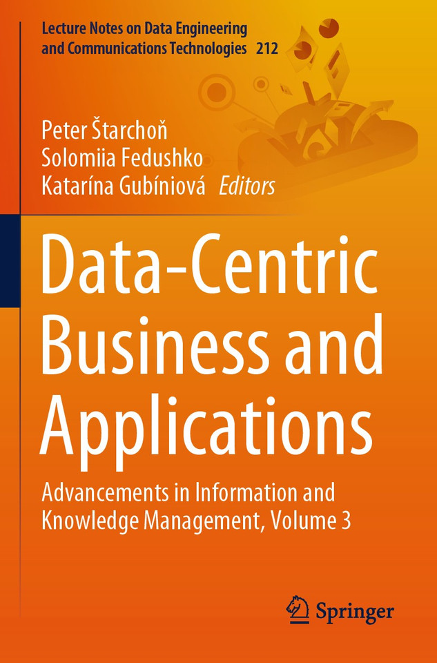 Data-Centric Business and Applications: Advancements in Information and Knowledge Management, Volume 3 (Lecture Notes on Data Engineering and Communications Technologies #212) book cover by 