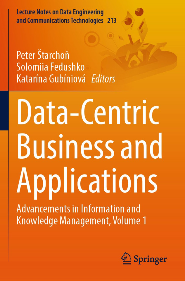 Data-Centric Business and Applications: Advancements in Information and Knowledge Management, Volume 1 (Lecture Notes on Data Engineering and Communications Technologies #213) book cover by 