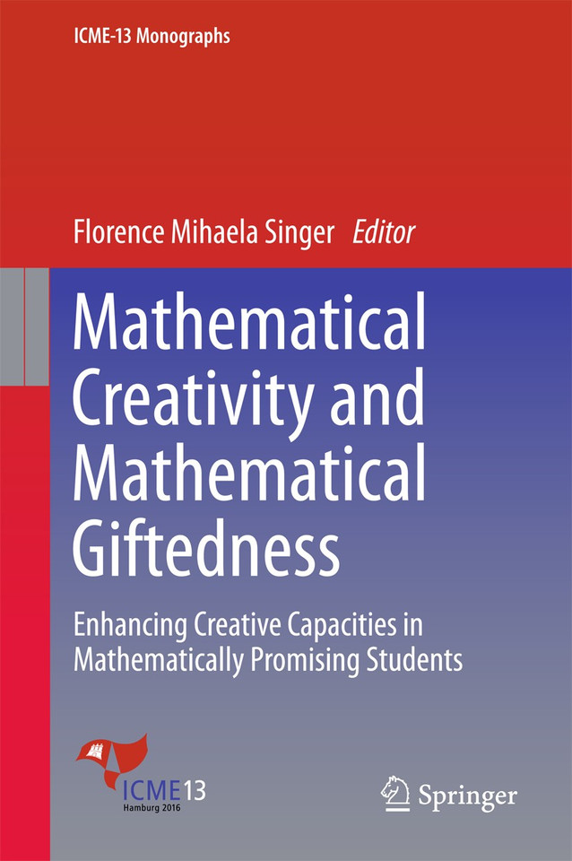 Mathematical Creativity and Mathematical Giftedness: Enhancing Creative Capacities in Mathematically Promising Students (ICME-13 Monographs) book cover by 