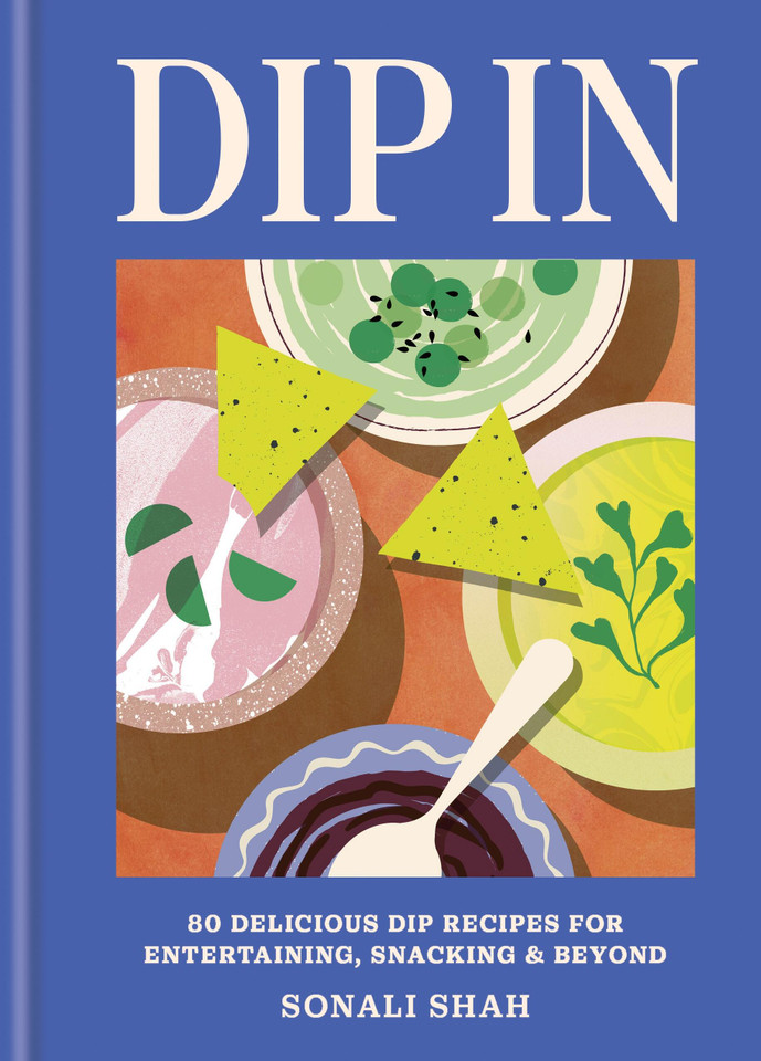 Dip In: 80 delicious dip recipes for entertaining, snacking & beyond book cover by Sonali Shah