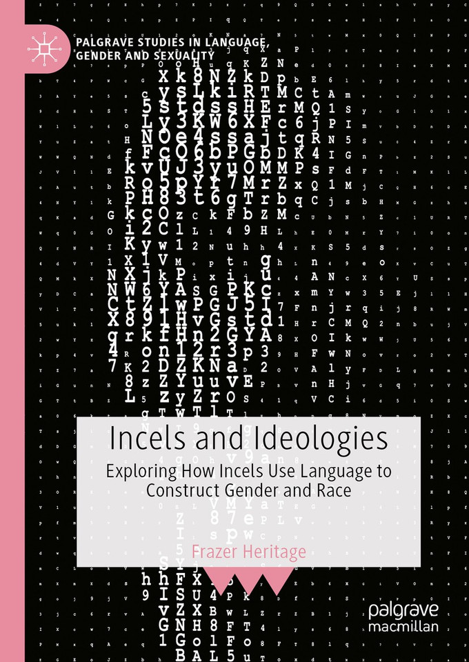 Incels and Ideologies: Exploring How Incels Use Language to Construct Gender and Race (Palgrave Studies in Language, Gender and Sexuality) book cover by Frazer Heritage