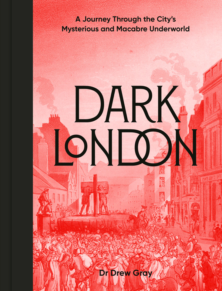 Dark London: A Journey Through the City's Mysterious and Macabre Underworld book cover by Dr. Drew Gray