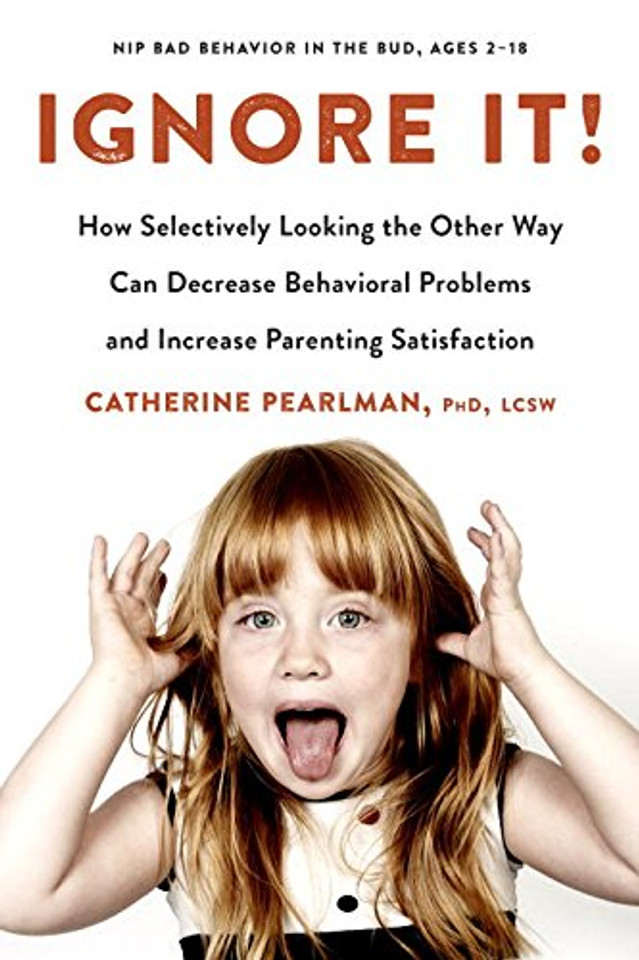 Ignore It!: How Selectively Looking the Other Way Can Decrease Behavioral Problems and Increase Parenting Satisfaction Cover Ignore It!: How Selectively Looking the Other Way Can Decrease Behavioral Problems and Increase Parenting Satisfaction Cover