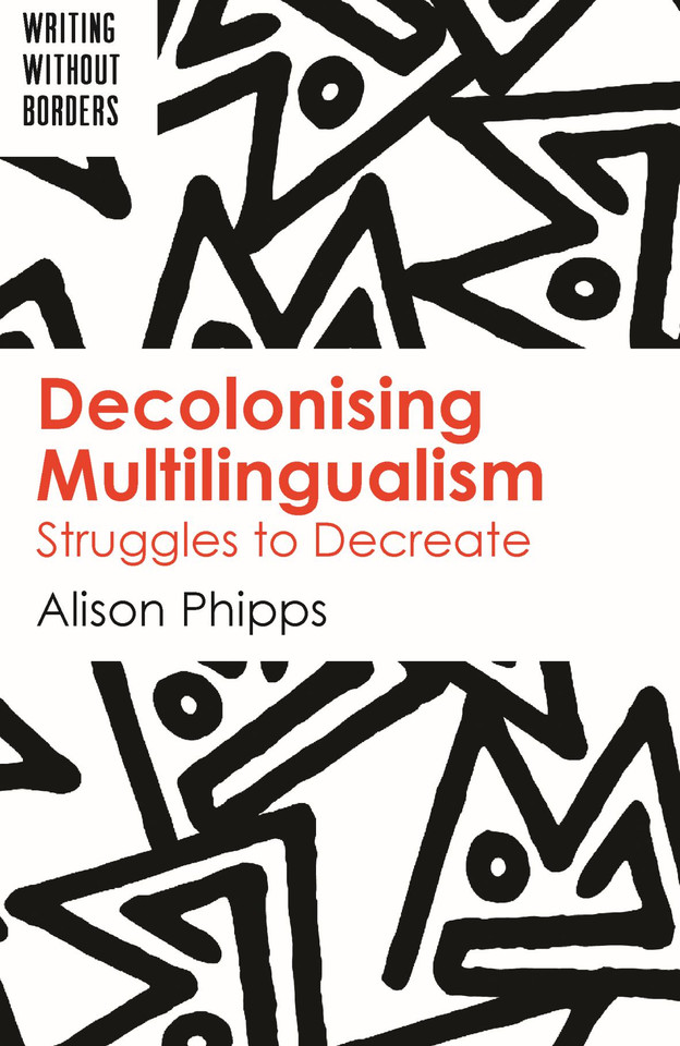 Decolonising Multilingualism: Struggles to Decreate (Writing without Borders #1) book cover by Alison Phipps