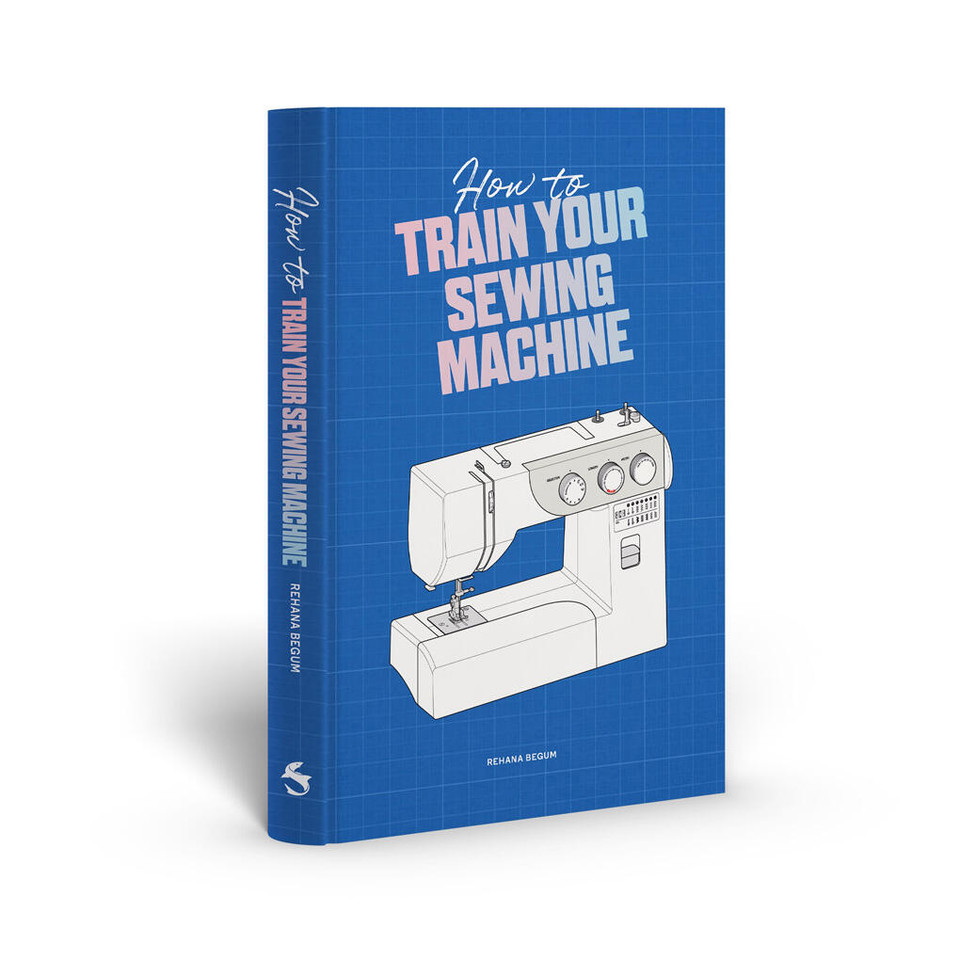 How to Train Your Sewing Machine book cover by Rehana Begum