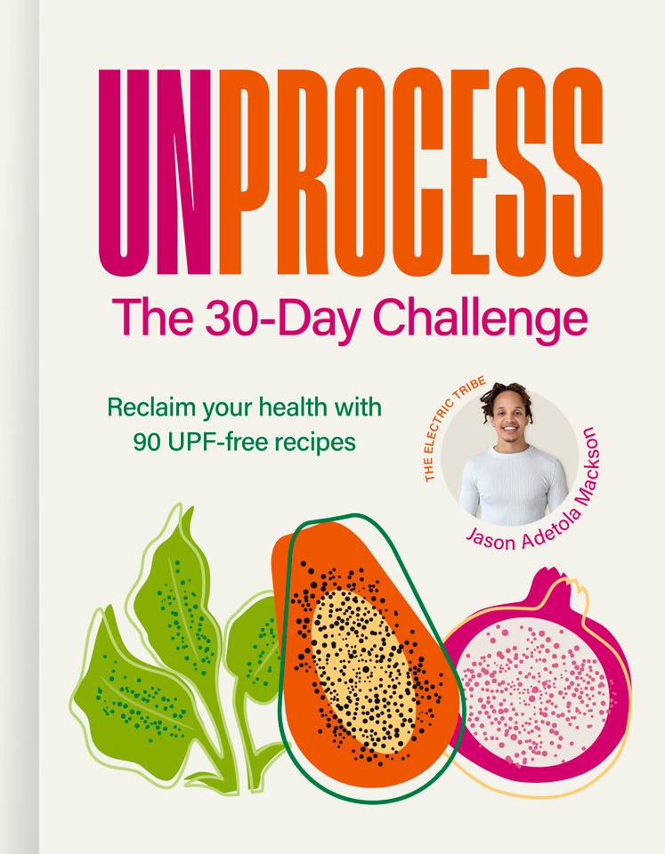 Unprocess: The 30-Day Challenge: Reclaim your health with 90 UPF-free recipes book cover by Jason Adetola Mackson