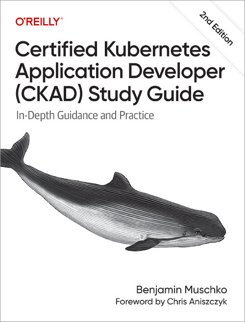 Certified Kubernetes Application Developer (CKAD) Study Guide: In-Depth Guidance and Practice book cover by Benjamin Muschko